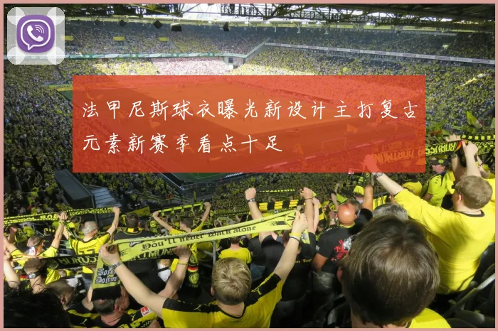 法甲尼斯球衣曝光新设计主打复古元素新赛季看点十足