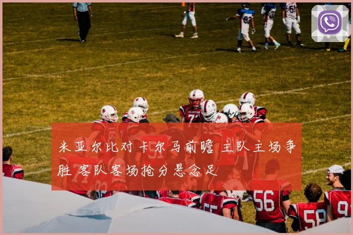 米亚尔比对卡尔马前瞻 主队主场争胜 客队客场抢分悬念足