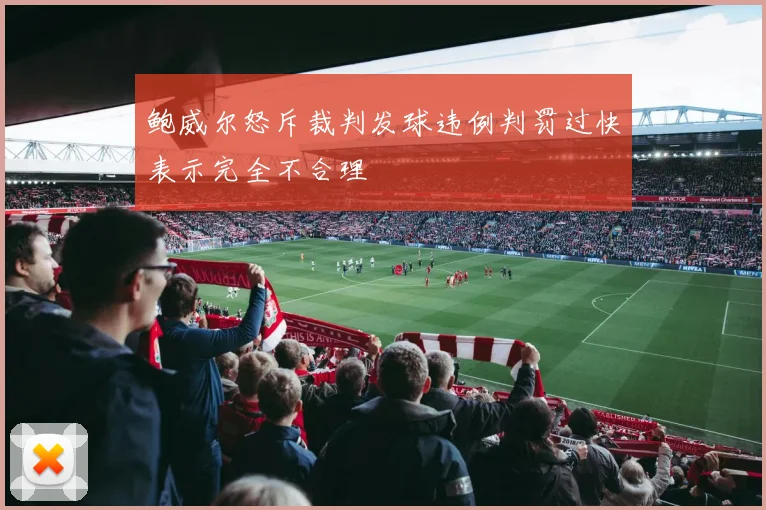 鲍威尔怒斥裁判发球违例判罚过快表示完全不合理