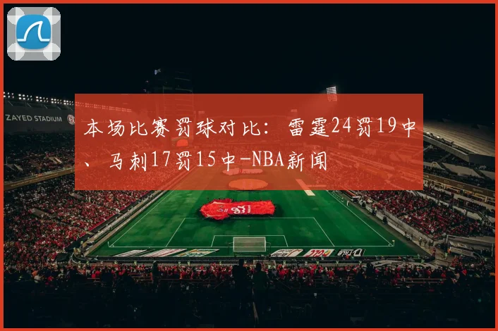 本场比赛罚球对比：雷霆24罚19中、马刺17罚15中-NBA新闻