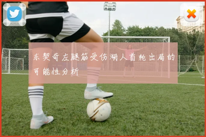 东契奇左腿筋受伤湖人首轮出局的可能性分析